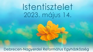 Istentisztelet 2023. 05. 14. Debrecen-Nagyerdei Református Egyházközség