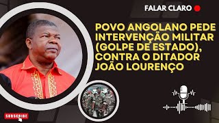 POVO ANGOLANO PEDE INTERVENÇÃO MILITAR (GOLPE DE ESTADO), CONTRA O DITADOR JOÃO LOURENÇO