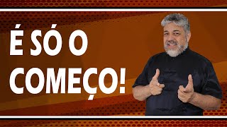 ISSO "É SÓ O COMEÇO!"