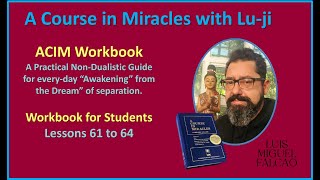 Lu-ji - ACIM & Radical Non-Duality - Workbook - Lessons 61 to 64