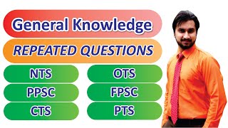 General Knowledge Most Repeated MCQs Questions - NTS PPSC FPSC OTS CTS -  GK Preparation