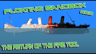 Floating Sandbox #63 | THE RETURN OF THE FIRE TOOL |