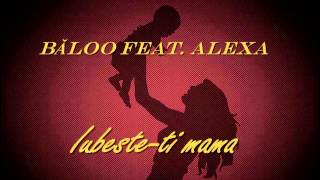 Băloo feat. Alexa - Iubeste-ti mama