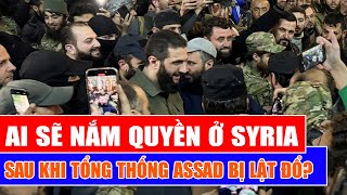 Ai sẽ nắm quyền ở Syria sau khi Tổng thống Assad bị lật đổ?