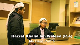 My Hero : Part 5 (Hazrat Khalid bin Waleed R.A)