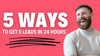 5 Ways to Get 5 Leads In The Next 24 Hours