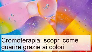 Cromoterapia: scopri come guarire grazie ai colori