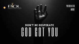 Don't get desperate! God got you!