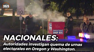 AUTORIDADES investigan QUEMA de URNAS ELECTORALES en Oregon y Washington