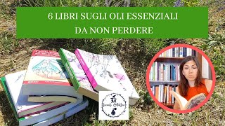 6 LIBRI SUGLI OLI ESSENZIALI DI CUI NON PUOI FARE A MENO