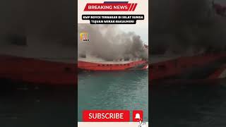 BREAKING NEWS! KMP ROYCE TERBAKAR DI ALUR PENYEBRANGAN MERAK-BAKAUHENI