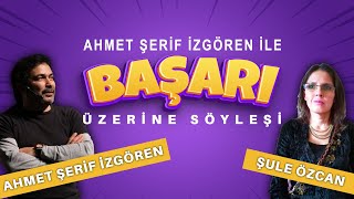 Ahmet Şerif İzgören ile Başarı Üzerine Söyleşi | Şule Özcan