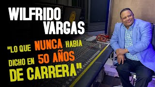 LO QUE WILFRIDO VARGAS NUNCA HABIA DICHO EN 50 AÑOS DE CARRERA.