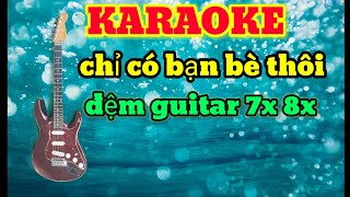 Karaoke_ chỉ có bạn bè thôi _tone nam _đệm guitar_7x 8x