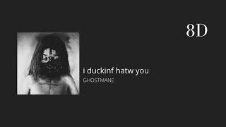 [8D] I duckinf hatw you || GHOSTEMANE