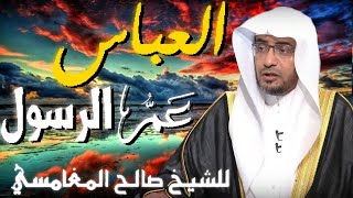 العباس عم الرسول صلى الله عليه وسلم 💚 | مقطع للدكتور صالح المغامسي مؤثر جدا