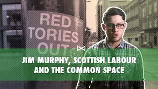 #LeftScotland 002: Jim Murphy, Scottish Labour and the  Common Space