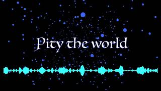 Pity The World (original)