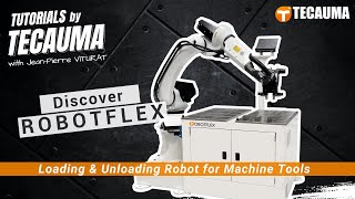 Tutorials by TECAUMA - Discover ROBOTFLEX, loading and unloading robot for machine tools