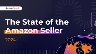 Jungle Scout - State of the Seller Report 2024: datos que te dejarán a cuadros [DESCARGA GRATIS]