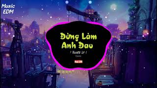 Đừng Làm Anh Đau ( Music EDM ) - Hương Ly Cover || Nhạc Trẻ 8x 9x EDM Remix Gây Nghiện Hay Nhất