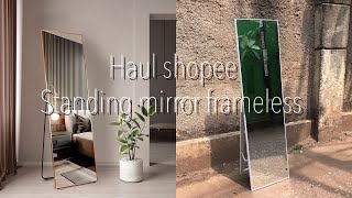 SHOPEE HAUL STANDING MIRROR FRAMELESS | (MURAH BANGET + ASLINYA BAGUS BANGET)