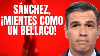 PEDRO SÁNCHEZ, MIENTES 🤥 COMO UN BELLACO‼️‼️‼️