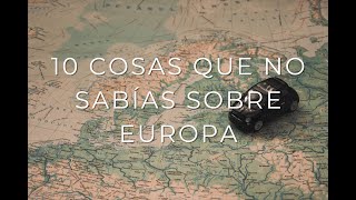 ¡Las 10 cosas que no sabías sobre Europa!