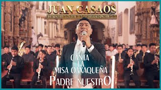 Juan Casaos Le Canta a Oaxaca || Misa Oaxaqueña ''Padre Nuestro''