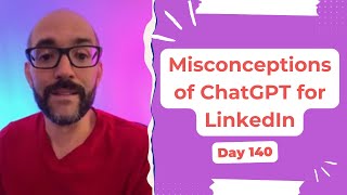 Misconceptions of ChatGPT for LinkedIn - Day 140 Diary of a Digital Entrepreneur (traveler)