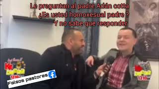 Le preguntan al padre Adán cottas ¿Es usted homoxesual padre? mira su respuesta.