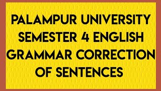 PALAMPUR UNIVERSITY SEMESTER 4 ENGLISH GRAMMAR: CORRECTION OF SENTENCES