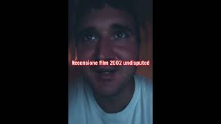 recensione film 2002 undisputed + voto e montaggio video completo