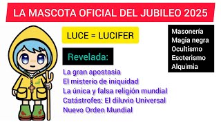 LA MASCOTA OFICIAL DEL JUBILEO 2025 "LUCE"  ES EL MISMO LUCIFER SE REVELA EL MISTERIO DE INIQUIDAD