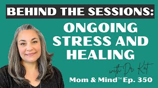 350: Behind the Sessions: Ongoing Stress and Healing with Dr. Kat