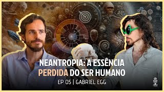 NEANTROPIA: A ESSÊNCIA PERDIDA DO SER HUMANO - GABRIEL EGG | TERRACAST #05