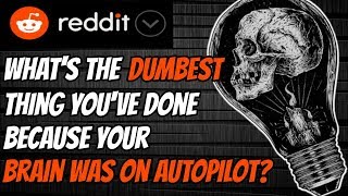 What's The Dumbest Thing You've Done? - AskReddit | Reddit Stories