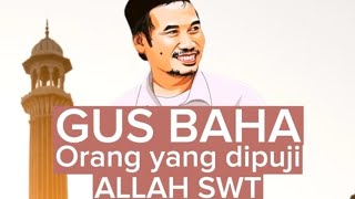 GUS BAHA : Bukan sahabat dan maliaikat !! Inilah Orang Yang Di Puji Oleh Alloh