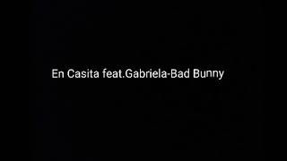 EN CASITA feat. Gabriela - Bad Bunny _ Las Que No Iban A Salir