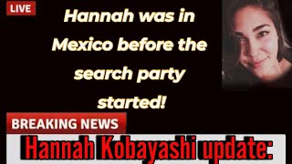 Hannah Kobayashi: MAJOR UPDATE! Hannah is in Mexico and has been this whole time!!!