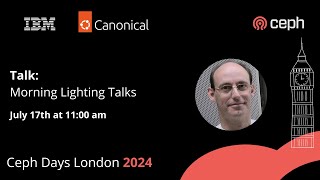 Morning Lightning Talks | Ceph Days London 2024