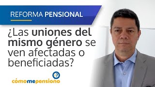 ¿Las uniones del mismo género se ven beneficiadas o afectadas por la #reformapensional?