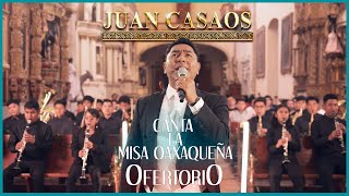 Juan Casaos Le Canta a Oaxaca || Misa Oaxaqueña ''Ofertorio''