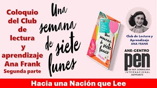 COLOQUIO DEL CLUB DE LECTURA Y APRENDIZAJE ANA FRANK SOBRE EL LIBRO UNA SEMANA DE 7 LUNES.