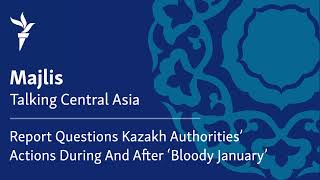 Report Questions Kazakh Authorities' Actions During And After "Bloody January"