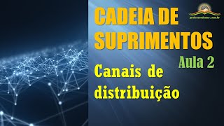 Cadeia de Suprimentos – aula 2 (canais de distribuição)