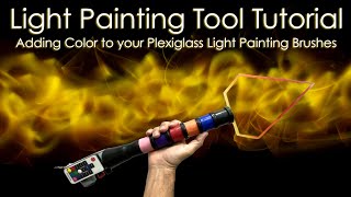 Light Painting Tool Tutorial - 4 Ways to Add Color to your Plexiglass Light Painting Brushes