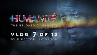 Humanité Director’s Vlog 7 of 12: “We are Able to Connect, We Are Able to See”