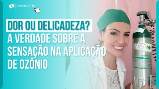 DOR OU DELICADEZA? A VERDADE SOBRE A SENSAÇÃO NA APLICAÇÃO DE OZÔNIO.