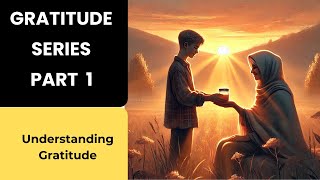 Gratitude Series Part 1 ( Understanding Gratitude)